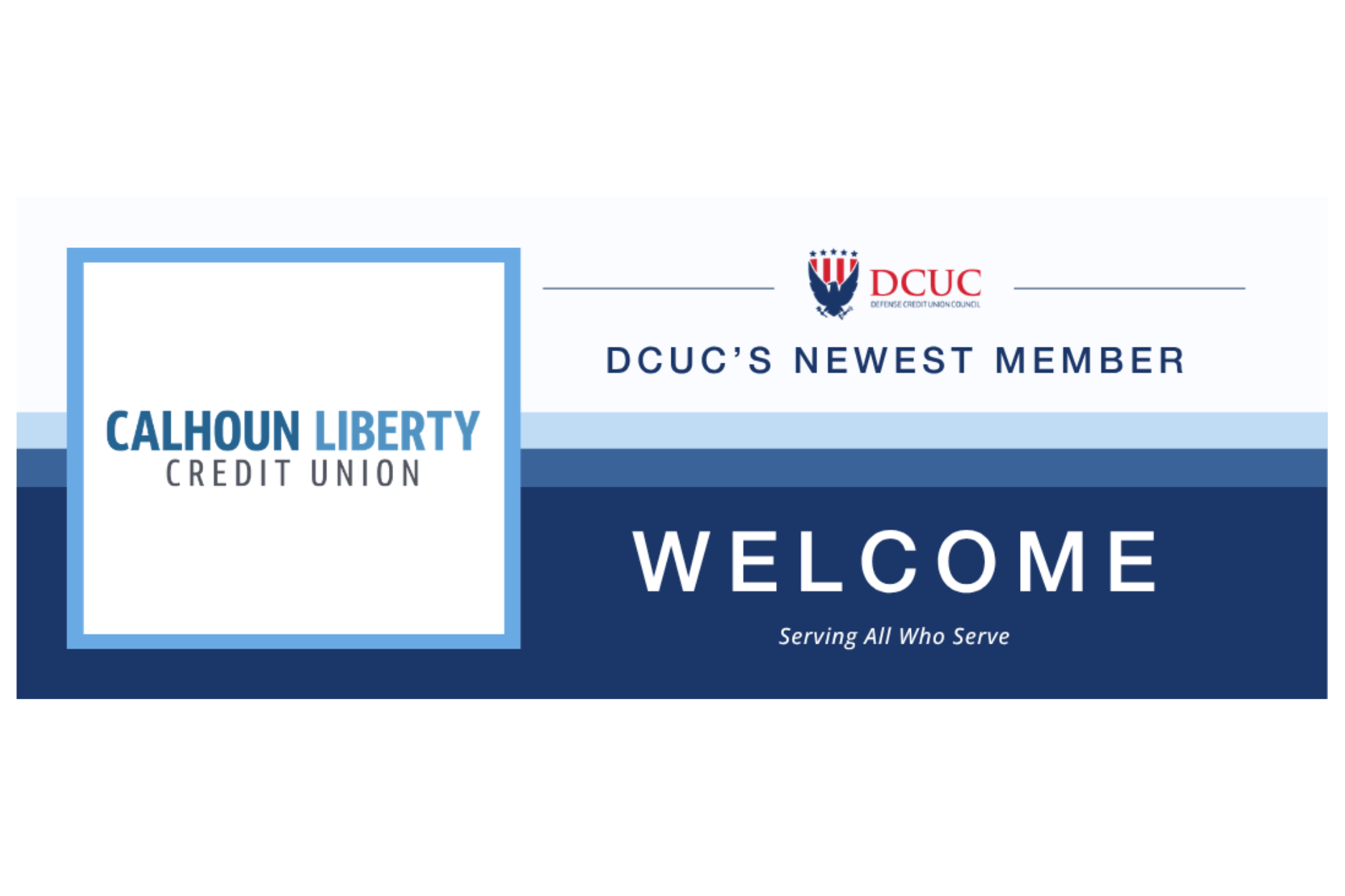 A clean, professionally designed welcome graphic announces a new member of the Defense Credit Union Council (DCUC). The layout features a white background with layered horizontal bands in light and dark blue spanning the width of the image, creating a modern, corporate appearance. On the left, a large light-blue outlined square frames the Calhoun Liberty Credit Union logo, making it the primary visual focal point. Across the top center, the DCUC logo is positioned between two thin horizontal blue lines, with the headline "DCUC'S NEWEST MEMBER" displayed below in bold, navy blue, all-capital lettering. The lower right section is dominated by a deep navy-blue banner featuring the large white word "WELCOME", with the DCUC tagline "Serving All Who Serve" centered beneath it in italic text. The overall design uses a patriotic palette of navy, light blue, and white, with a balanced, uncluttered layout that conveys professionalism and a warm welcome. It is well suited for social media announcements, member recognition, or organizational partnership communications.