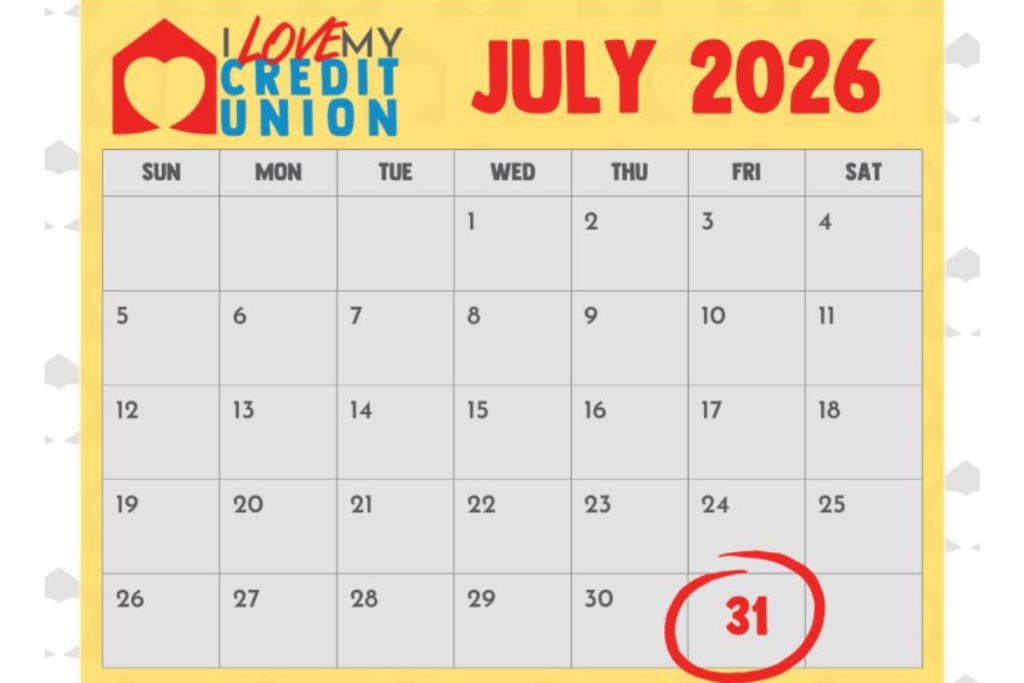 Image Description: A promotional calendar graphic for "I Love My Credit Union" highlights the month of July 2026. The design features a warm yellow calendar bordered against a light gray background patterned with repeating heart-shaped credit union logos. At the top left is the colorful "I Love My Credit Union" logo, while "JULY 2026" appears prominently across the top in large, bold red lettering. Below is a traditional monthly calendar laid out from Sunday through Saturday, with each day displayed in a clean grid. The date Friday, July 31 is emphasized by being displayed in bold red and encircled with a hand-drawn red marker circle, drawing attention to the final day of the month. The rest of the calendar dates are shown in dark gray, providing contrast with the highlighted date. The overall graphic has a clean, simple, and celebratory design intended to call attention to an important July event or deadline related to the I Love My Credit Union campaign.