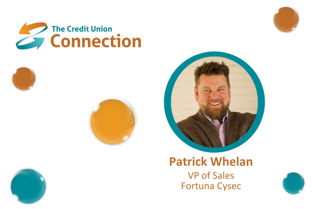A professional promotional graphic from The Credit Union Connection featuring Patrick Whelan, VP of Sales at Fortuna Cysec. His portrait is displayed inside a large teal circular frame, surrounded by orange and teal bubble accents on a clean white background, with The Credit Union Connection logo prominently positioned in the upper left. The design highlights Whelan as a featured industry professional and conveys themes of credit union technology, cybersecurity, leadership, and financial-services expertise.