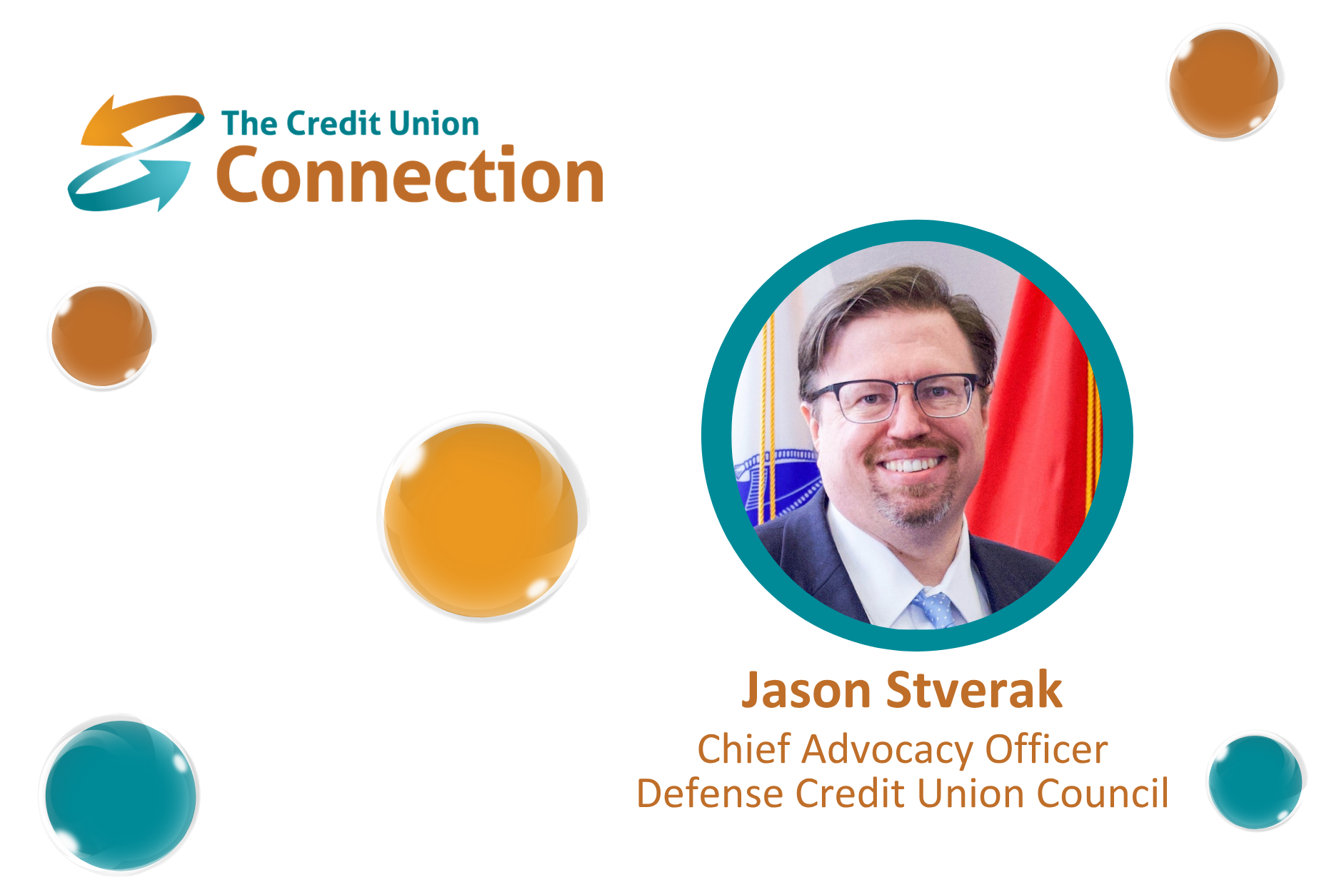 The image is a clean, professional promotional graphic featuring a portrait of a smiling credit union advocacy executive framed inside a large teal circle on the right. Beneath the portrait, the graphic identifies Jason Stverak, Chief Advocacy Officer, Defense Credit Union Council. The Credit Union Connection logo appears prominently in the upper-left corner. The white background is accented with glossy teal and orange circular elements of varying sizes, creating a modern branded look while keeping the focus on the featured executive. Themes/Tags: Credit Union Advocacy, Defense Credit Union Council, DCUC, Credit Union Leadership, Government Affairs, Financial Services, Industry Advocacy, Credit Union Executives, The Credit Union Connection.